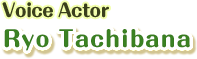 Voice Actor: Ryo Tachibana