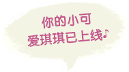 你的小可爱琪琪已上线♪
